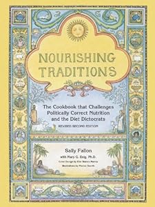 Nourishing Traditions: The Cookbook that Challenges Politically Correct Nutrition and the Diet Dictocrats by Sally Fallon