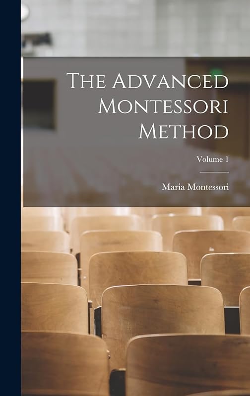 The Advanced Montessori Method; Volume 1 by Maria Montessori