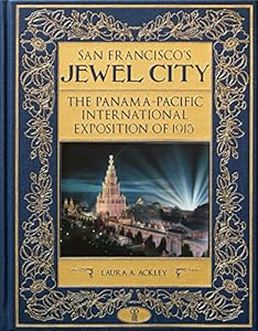 San Francisco's Jewel City: The Panama-Pacific International Exposition of 1915 by Laura A. Ackley