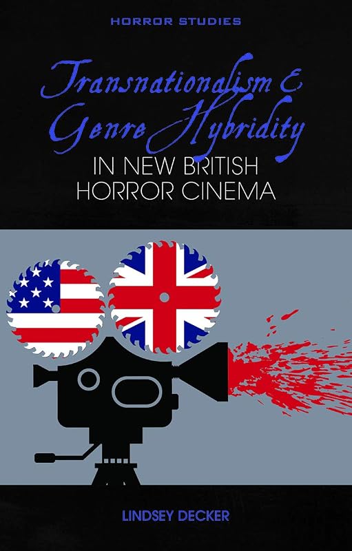 Transnationalism and Genre Hybridity in New British Horror Cinema (Horror Studies) by Lindsey Decker