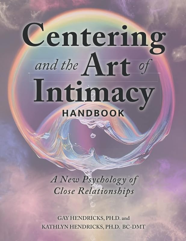 Centering and the Art of Intimacy Handbook: A New Psychology of Close Relationships by Gay Hendricks Ph.D.