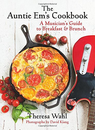 The Auntie Em's Cookbook: A Musician's Guide to Breakfast and Brunch by Theresa C. Wahl