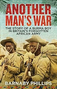 Another Man's War: The Story of a Burma Boy in Britain's Forgotten African Army