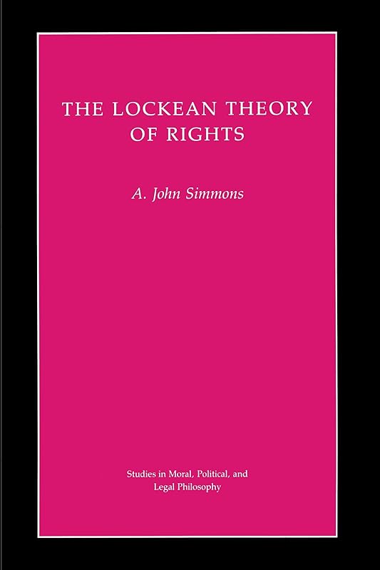 The Lockean Theory of Rights (Studies in Moral, Political, and Legal Philosophy) by A. John Simmons