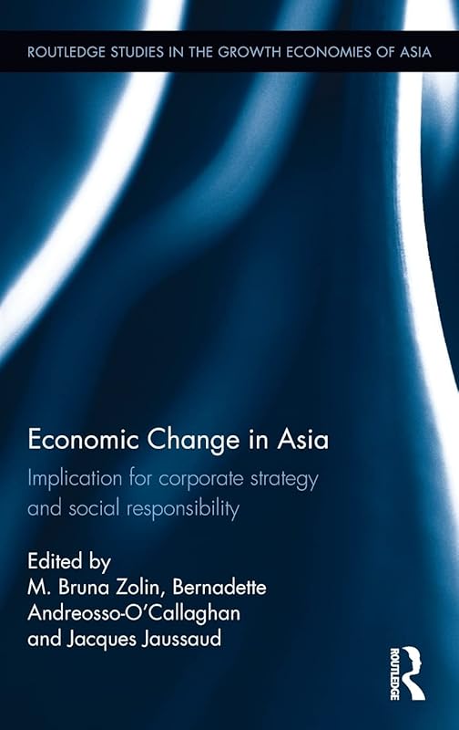 Economic Change in Asia: Implications For Corporate Strategy and Social Responsibility (Routledge Studies in the Growth Economies of Asia) by M. Bruna Zolin