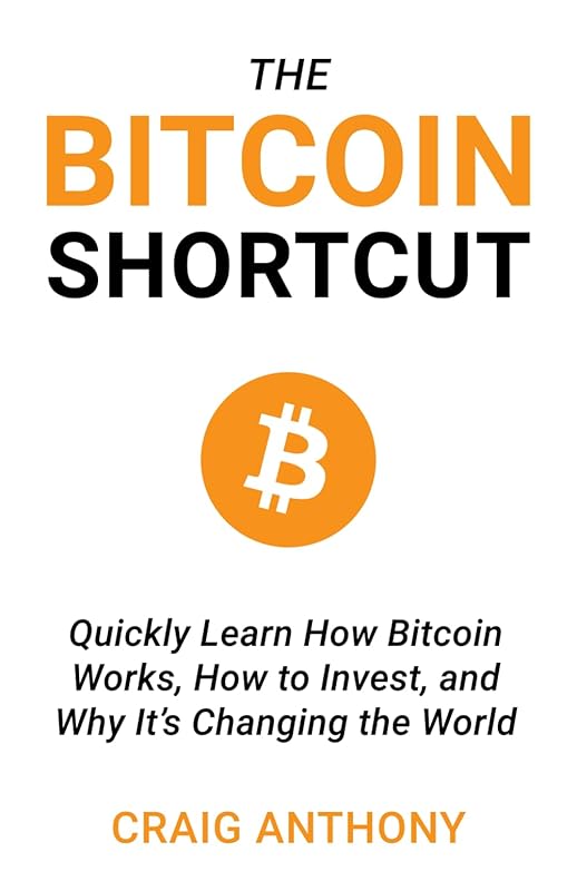 The Bitcoin Shortcut: Quickly Learn How Bitcoin Works, How to Invest, and Why It’s Changing the World by Craig Anthony