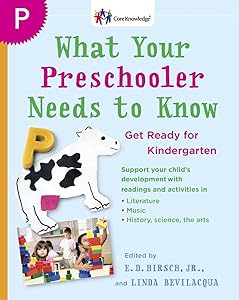 What Your Preschooler Needs to Know: Get Ready for Kindergarten (The Core Knowledge Series) by E. D. Hirsch Jr.