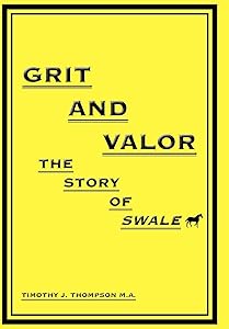 Grit And Valor: The Story Of Swale by Timothy J Thompson