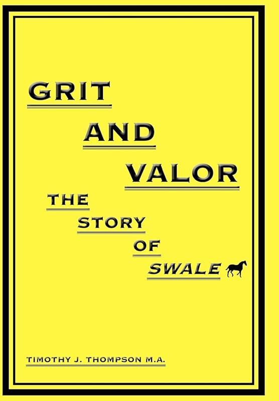 Grit And Valor: The Story Of Swale by Timothy J Thompson