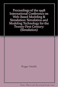 Proceedings of the 1998 International Conference on Web-Based Modeling & Simulation: Simulation and Modeling Technology for the Twenty-First Century: (Simulation)