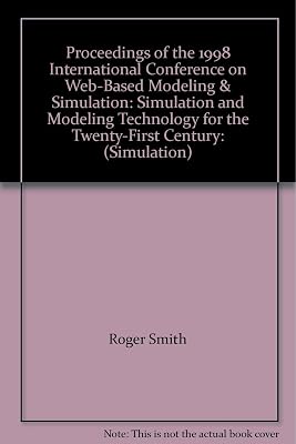 Proceedings of the 1998 International Conference on Web-Based Modeling & Simulation: Simulation and Modeling Technology for the Twenty-First Century: (Simulation)