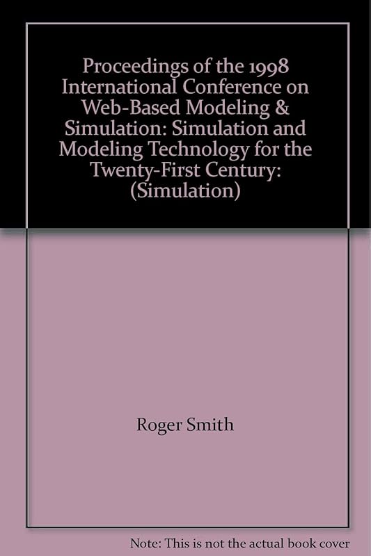 Proceedings of the 1998 International Conference on Web-Based Modeling & Simulation: Simulation and Modeling Technology for the Twenty-First Century: (Simulation) by Roger Smith