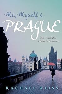 Me, Myself & Prague: An Unreliable Guide to Bohemia