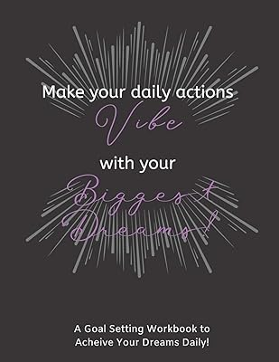 Make Your Daily Actions Vibe With Your Biggest Dreams: A Prompted 12 Month Undated Goal Setting Workbook to Achieve Your Goals Easily (Productivity Management)