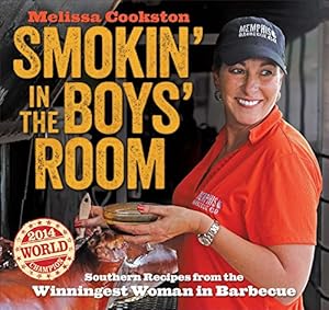 Smokin' in the Boys' Room: Southern Recipes from the Winningest Woman in Barbecue by Melissa Cookston