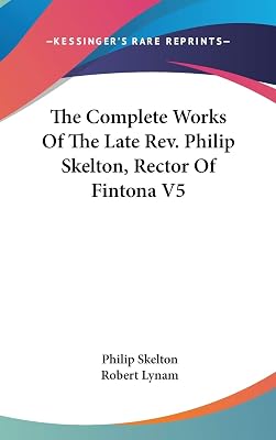 The Complete Works of the Late Rev Philip Skelton, Rector of Fintona