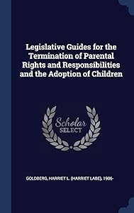 Legislative Guides for the Termination of Parental Rights and Responsibilities and the Adoption of Children by Harriet L. 1906- Goldberg
