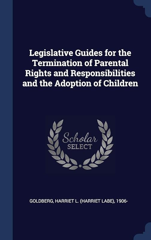 Legislative Guides for the Termination of Parental Rights and Responsibilities and the Adoption of Children by Harriet L. 1906- Goldberg