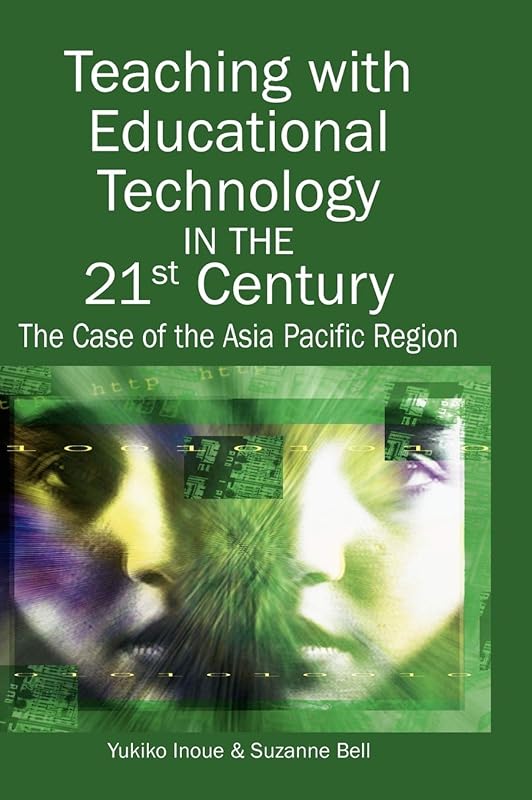 Teaching with Educational Technology in the 21st Century: The Case of the Asia Pacific Region by Yukiko Inoue