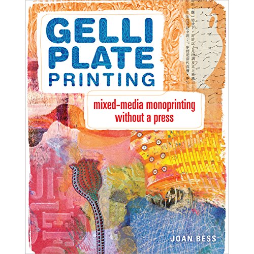 Gelli Plate Printing: Mixed-Media Monoprinting Without a Press by Joan Bess