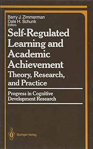 Self-Regulated Learning and Academic Achievement: Theory, Research, and Practice (Springer Series in Cognitive Development) by Barry J. Zimmerman