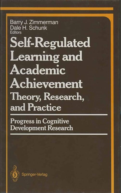 Self-Regulated Learning and Academic Achievement: Theory, Research, and Practice (Springer Series in Cognitive Development) by Barry J. Zimmerman