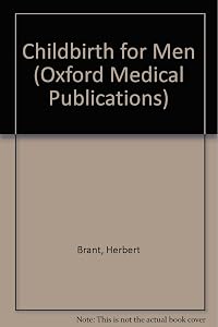 Childbirth for Men (Oxford Medical Publications) by Herbert Brant