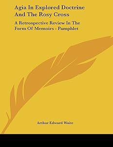 Agia in Explored Doctrine and the Rosy Cross: A Retrospective Review in the Form of Memoirs