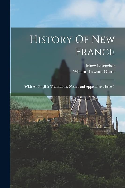 History Of New France: With An English Translation, Notes And Appendices, Issue 1 by Marc Lescarbot