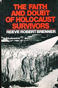 The Faith and Doubt of Holocaust Survivors by Reeve Robert Brenner