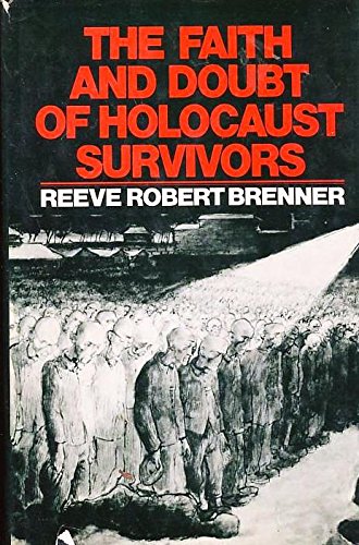 The Faith and Doubt of Holocaust Survivors by Reeve Robert Brenner