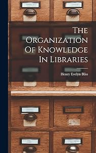 The Organization Of Knowledge In Libraries by Henry Evelyn Bliss