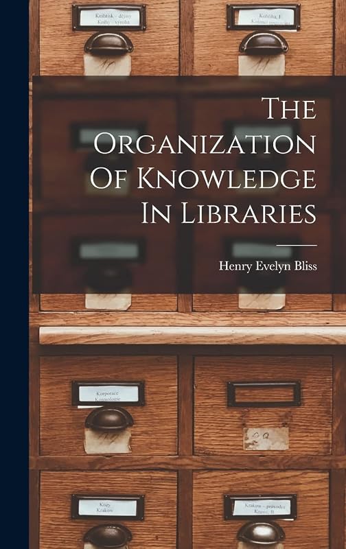 The Organization Of Knowledge In Libraries by Henry Evelyn Bliss