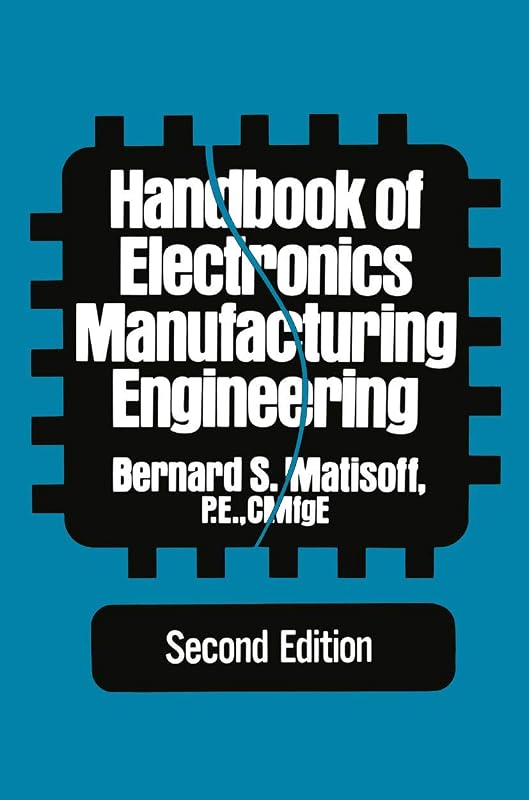 Handbook of Electronics Manufacturing Engineering by Bernard S. Matisoff