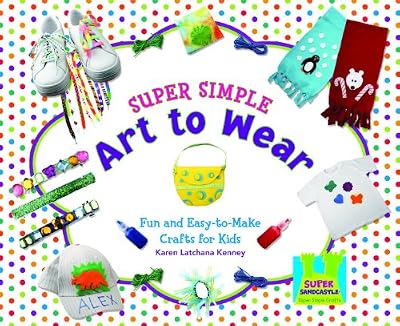 Super Simple Art to Wear: Fun and Easy-to-Make Crafts for Kids
