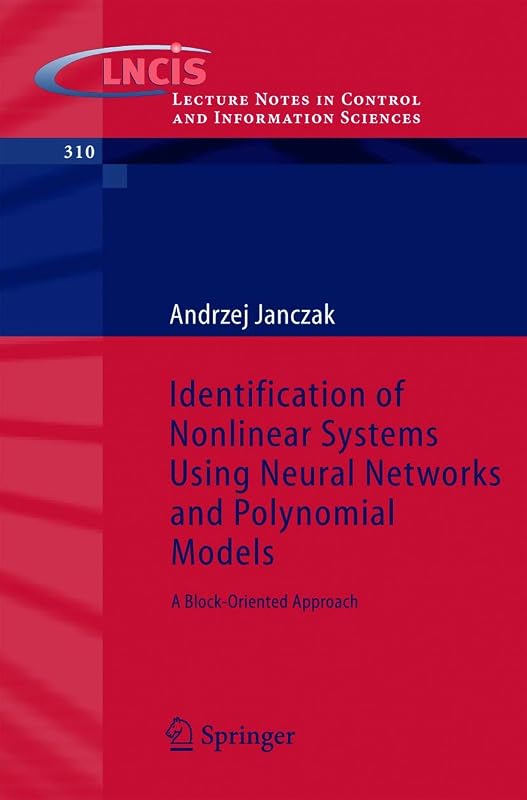 Identification of Nonlinear Systems Using Neural Networks and Polynomial Models: A Block-Oriented Approach (Lecture Notes in Control and Information Sciences, 310) by Andrzej Janczak