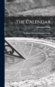 The Calendar: Its History, Structure and Improvement