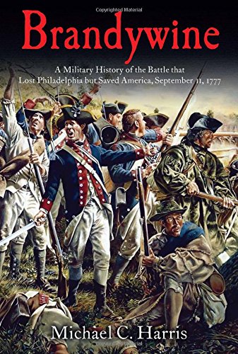 Brandywine: A Military History of the Battle that Lost Philadelphia but Saved America, September 11, 1777 by Michael Harris