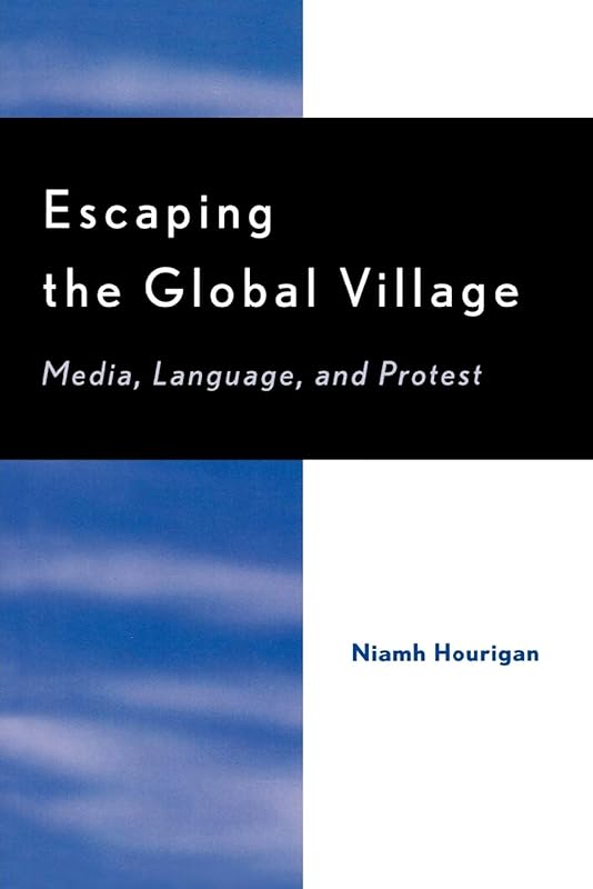 Escaping the Global Village: Media, Language, and Protest by Niamh Hourigan