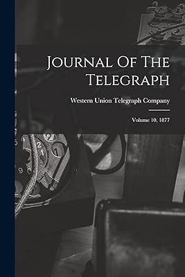 Journal Of The Telegraph: Volume 10, 1877