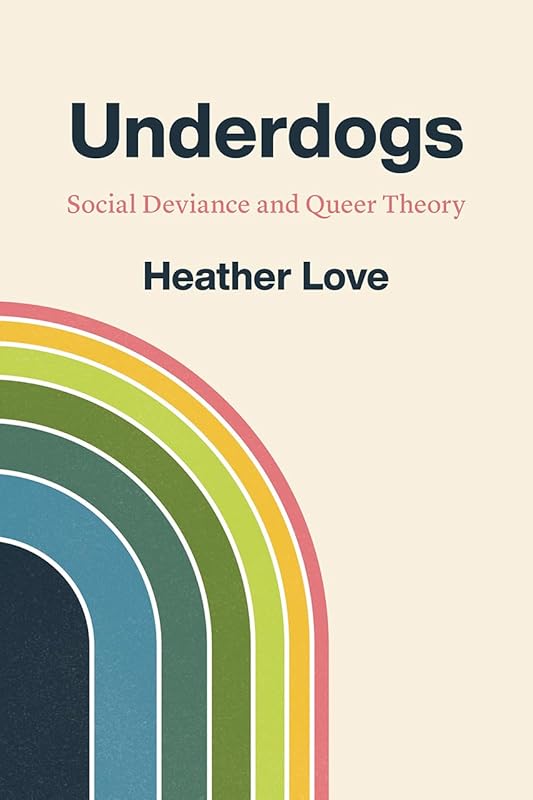 Underdogs: Social Deviance and Queer Theory by Heather Love