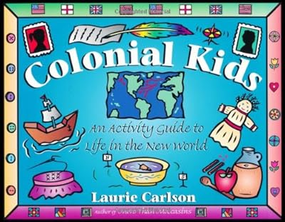 Colonial Kids: An Activity Guide to Life in the New World (A Kid's Guide series)