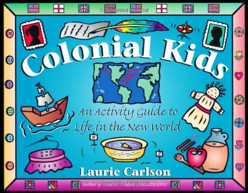 Colonial Kids: An Activity Guide to Life in the New World (A Kid's Guide series) by Laurie Carlson