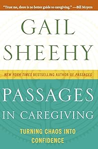 Passages in Caregiving: Turning Chaos into Confidence by Gail Sheehy