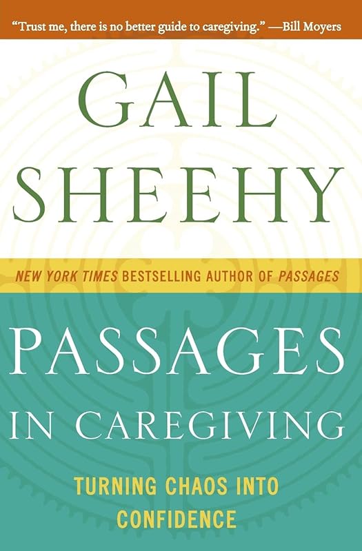 Passages in Caregiving: Turning Chaos into Confidence by Gail Sheehy