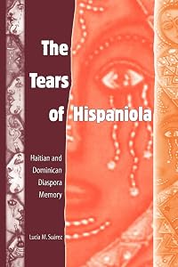 The Tears of Hispaniola: Haitian and Dominican Diaspora Memory (New World Diasporas) by Lucía M. Suárez