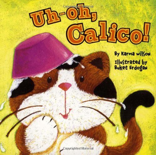 Uh-oh, Calico! by Karma Wilson