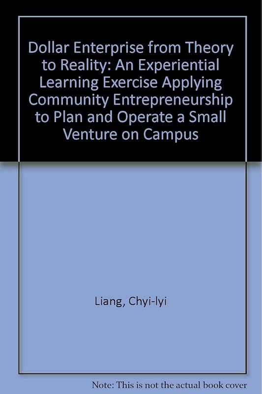 Dollar Enterprise from Theory to Reality: An Experiential Learning Exercise Applying Community Entrepreneurship to Plan and Operate a Small Venture on Campus by Chyi-Lyi Kathleen Liang