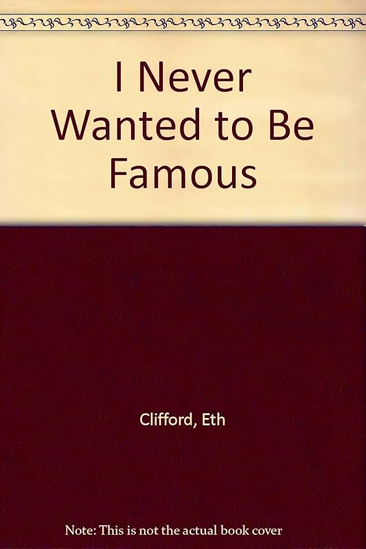 I Never Wanted to Be Famous by Eth Clifford