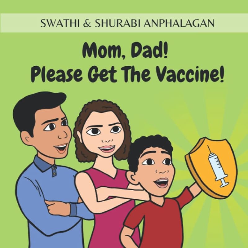Mom, Dad! Please Get The Vaccine! by Swathi & Shurabi Anphalagan